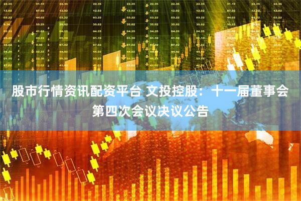 股市行情资讯配资平台 文投控股：十一届董事会第四次会议决议公告