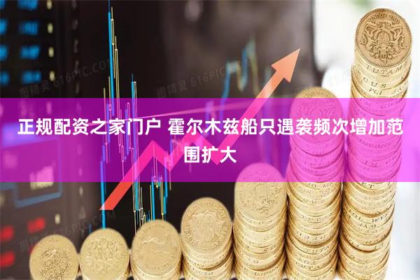 正规配资之家门户 霍尔木兹船只遇袭频次增加范围扩大